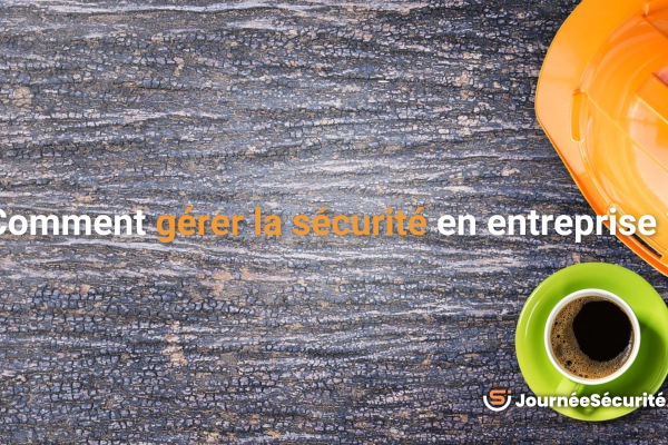 Comment gérer la sécurité en entreprise